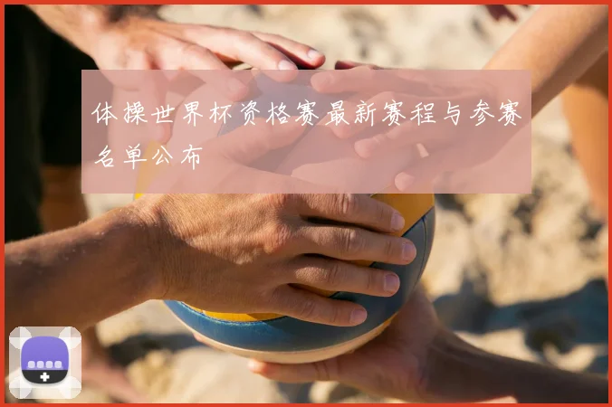 体操世界杯资格赛最新赛程与参赛名单公布
